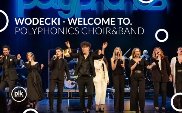 Wodecki - Welcome To. Polyphonics Choir & Band | koncert w Gdańsku